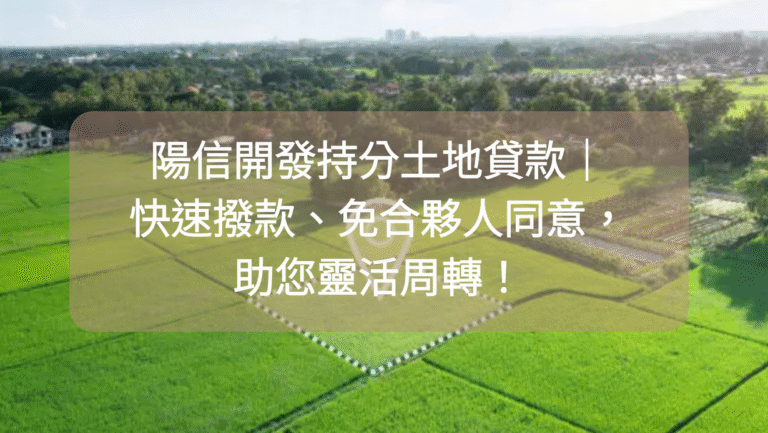 陽信開發持分土地貸款｜快速撥款、免合夥人同意，助您靈活周轉！