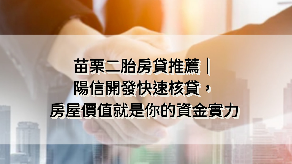 苗栗二胎房貸推薦｜陽信開發快速核貸，房屋價值就是你的資金實力